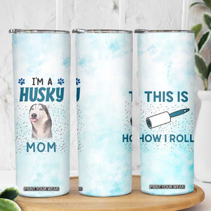 Funny Husky Mom Skinny Tumbler Funny Dog Owner Gift Siberian Husky This Is How I Roll TB10 Print Your Wear
