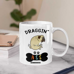 Pug Lovers Coffee Mug Draggin Ass Funny Dogs Mom Dad Owner Gag Gifts TB10 Print Your Wear