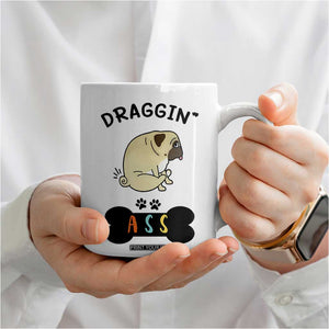 Pug Lovers Coffee Mug Draggin Ass Funny Dogs Mom Dad Owner Gag Gifts TB10 Print Your Wear