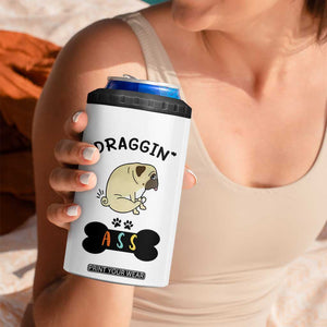 Pug Lovers 4 in 1 Can Cooler Tumbler Draggin Ass Funny Dogs Mom Dad Owner Gag Gifts TB10 Print Your Wear