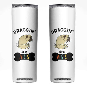 Pug Lovers Skinny Tumbler Draggin Ass Funny Dogs Mom Dad Owner Gag Gifts TB10 White Print Your Wear