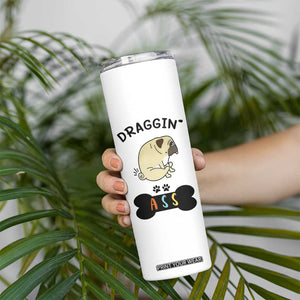 Pug Lovers Skinny Tumbler Draggin Ass Funny Dogs Mom Dad Owner Gag Gifts TB10 Print Your Wear