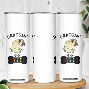 Pug Lovers Skinny Tumbler Draggin Ass Funny Dogs Mom Dad Owner Gag Gifts TB10 Print Your Wear