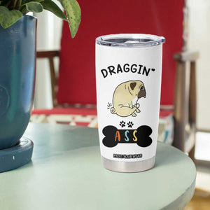 Pug Lovers Tumbler Cup Draggin Ass Funny Dogs Mom Dad Owner Gag Gifts TB10 Print Your Wear