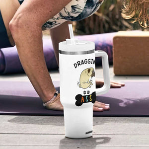 Pug Lovers Tumbler With Handle Draggin Ass Funny Dogs Mom Dad Owner Gag Gifts TB10 Print Your Wear