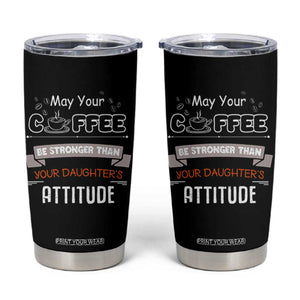 Gifts For Dad From Daughter Tumbler Cup May Your Coffee Be Stronger Than Your Daughters Attitude TB10 Black Print Your Wear