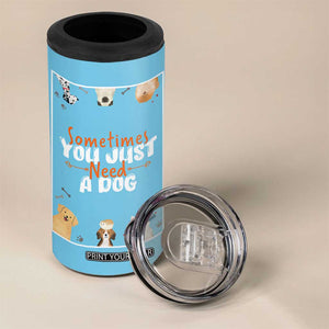 Dog Lovers 4 in 1 Can Cooler Tumbler Sometimes You Just Need A Dog TB10 Print Your Wear
