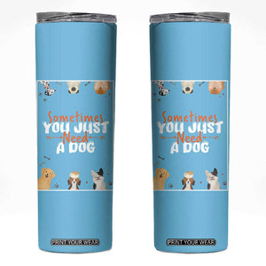 Dog Lovers Skinny Tumbler Sometimes You Just Need A Dog TB10 Blue Print Your Wear