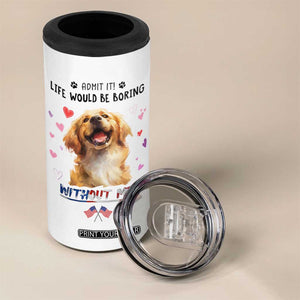 Funny Dog Lovers 4 in 1 Can Cooler Tumbler Admit It Life Would be Boring Without Me TB10 Print Your Wear