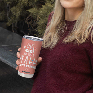 Bestie Gifts Tumbler Cup Every Short Girl Needs A Tall Best Friend TB10 Print Your Wear