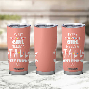 Bestie Gifts Tumbler Cup Every Short Girl Needs A Tall Best Friend TB10 Print Your Wear