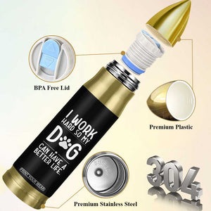 Dog Lovers Bullet Tumbler I Work Hard So My Dog Can Have A Better Life Funny Office TB10 Print Your Wear