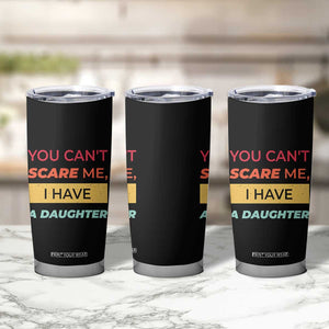 You Can't Scare Me I Have A Daughter Tumbler Cup Funny Girl Dad Father Joke Fathers Day TB10 Print Your Wear