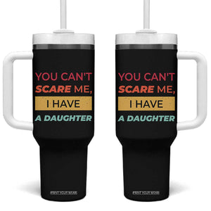 You Can't Scare Me I Have A Daughter Tumbler With Handle Funny Girl Dad Father Joke Fathers Day TB10 One Size: 40 oz Black Print Your Wear