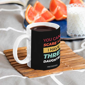 You Can't Scare Me I Have Three Daughters Coffee Mug Funny Girl Dad Father Joke Fathers Day TB10 Print Your Wear