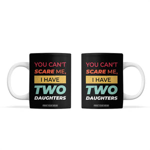 You Can't Scare Me I Have Two Daughters Coffee Mug Funny Girl Dad Father Joke Fathers Day TB10 Black Print Your Wear