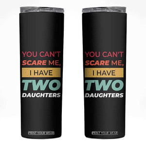 You Can't Scare Me I Have Two Daughters Skinny Tumbler Funny Girl Dad Father Joke Fathers Day TB10 Black Print Your Wear