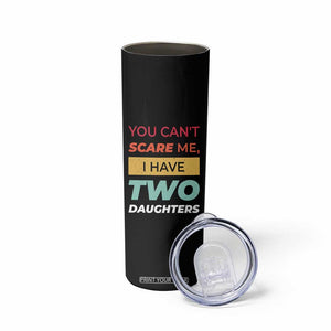 You Can't Scare Me I Have Two Daughters Skinny Tumbler Funny Girl Dad Father Joke Fathers Day TB10 Print Your Wear