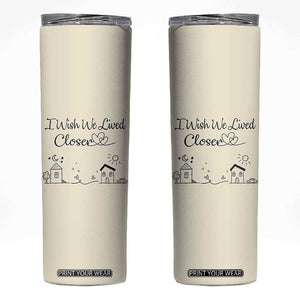 Long Distance Friends Gifts Skinny Tumbler I Wish We Lived Closer Besties Sister Friendship Birthday Gift TB10 Beige Print Your Wear