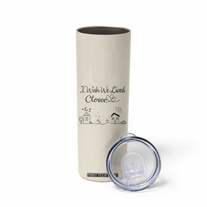 Long Distance Friends Gifts Skinny Tumbler I Wish We Lived Closer Besties Sister Friendship Birthday Gift TB10 Print Your Wear