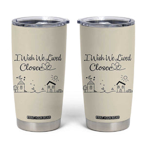 Long Distance Friends Gifts Tumbler Cup I Wish We Lived Closer Besties Sister Friendship Birthday Gift TB10 Beige Print Your Wear