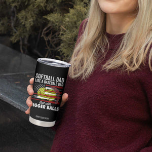 Softball Dad Gifts Tumbler Cup Like A Baseball Dad But With Bigger Balls Funny Fathers Day TB10 Print Your Wear