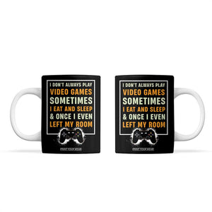 Gaming Gifts For Men Boys Coffee Mug I Dont Always Play Video Games Funny Gamer TB10 Black Print Your Wear