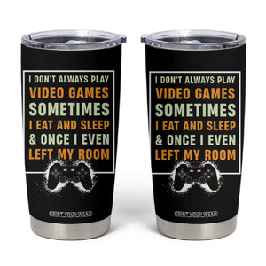 Gaming Gifts For Men Boys Tumbler Cup I Dont Always Play Video Games Funny Gamer TB10 Black Print Your Wear
