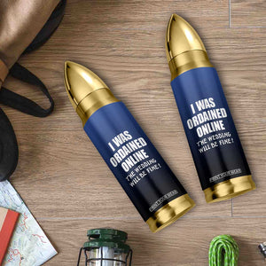 Wedding Officiants Bullet Tumbler Funny Gifts I Was Ordained Online The Wedding Will Be Fine TB10 Print Your Wear