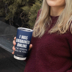 Wedding Officiants Tumbler Cup Funny Gifts I Was Ordained Online The Wedding Will Be Fine TB10 Print Your Wear