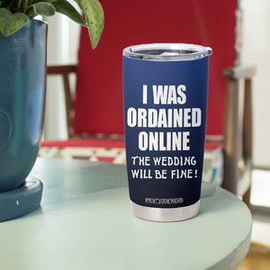 Wedding Officiants Tumbler Cup Funny Gifts I Was Ordained Online The Wedding Will Be Fine TB10 Print Your Wear
