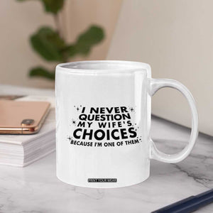 Funny Husband Joke Coffee Mug I Never Question My Wifes Choices Valentines Gifts For Husband TB10 Print Your Wear