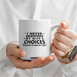 Funny Husband Joke Coffee Mug I Never Question My Wifes Choices Valentines Gifts For Husband TB10 Print Your Wear