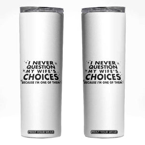 Funny Husband Joke Skinny Tumbler I Never Question My Wifes Choices Valentines Gifts For Husband TB10 White Print Your Wear