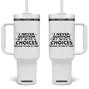 Funny Husband Joke Tumbler With Handle I Never Question My Wifes Choices Valentines Gifts For Husband TB10 One Size: 40 oz White Print Your Wear