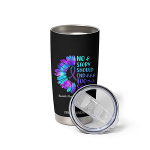 Suicide Prevention Awareness Tumbler Cup Teal Purple Sunflower No Story Should End Too Soon TB10 Print Your Wear