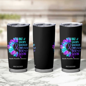 Suicide Prevention Awareness Tumbler Cup Teal Purple Sunflower No Story Should End Too Soon TB10 Print Your Wear