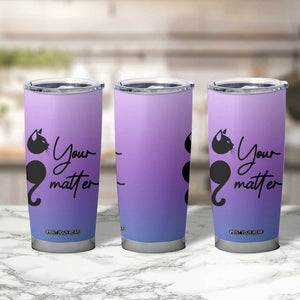 Suicide Prevention Awareness Tumbler Cup Teal Purple Semicolon Cat Your Matter Therapist Psychologist TB10 Print Your Wear