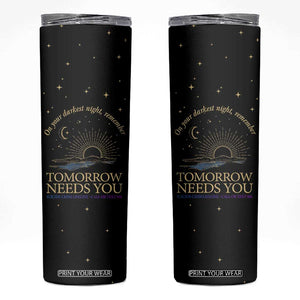 Tomorrow Needs You Suicide Prevention Awareness Skinny Tumbler 988 You Are Enough TB10 Black Print Your Wear