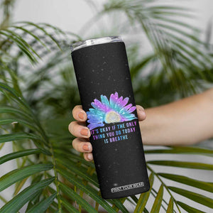 Suicide Prevention Awareness Skinny Tumbler Teal Purple Sunflower It's Okay If The Only Thing You Do Today Is Breathe TB10 Print Your Wear