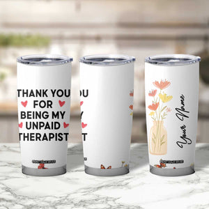 Personalized Thank You For Being My Unpaid Therapist Tumbler Cup Custome Name Coworker Best Friend Gift Flower TB10 Print Your Wear