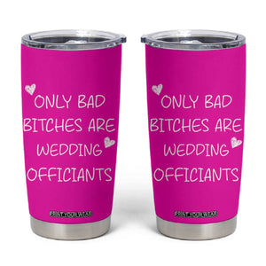 Wedding Officiant Gift Tumbler Cup Only Bad Bitches Are Wedding Officiants Hot Pink TB10 Pink Print Your Wear