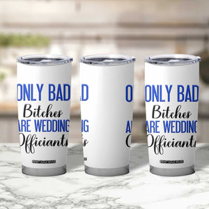 Funny Wedding Officiant Gift Tumbler Cup Only Bad Bitches Are Wedding Officiants TB10 Print Your Wear