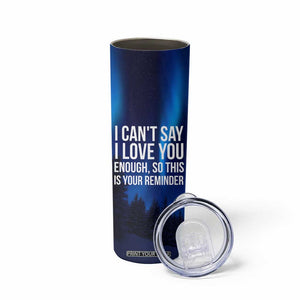 Romantic Gift Skinny Tumbler I Cant Say I Love You Enough TB10 Print Your Wear