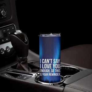 Romantic Gift Skinny Tumbler I Cant Say I Love You Enough TB10 Print Your Wear