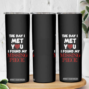 The Day I Met You I Found My Missing Piece Skinny Tumbler Couple Matching TB10 Print Your Wear