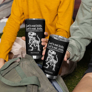 Funny Dinosaur Skeleton Tumbler Cup Let's Eat Kids Punctuation Saves Lives Grammar Teacher Halloween TB10 Print Your Wear