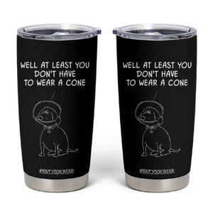 Personalized Funny Get Well Soon Gifts Tumbler Cup Custom Name Recovery Gifts for Sick Friends, Condolence, Divorce Well At Least You Dont Have To Wear A Cone TB10 Black Print Your Wear