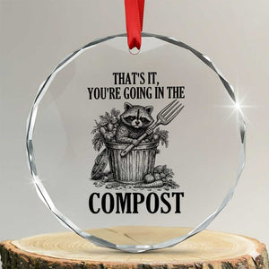 That's It You're Going in the Compost Crystal Glass Ornament Funny Raccoon Gardener Meme TS14 Transparent Glass 3'' Circle Print Your Wear