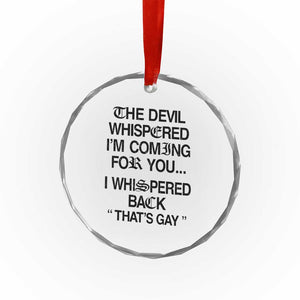 The Devil Whispered I'm Coming For You I Whispered Back That's Gay Crystal Glass Ornament Funny Sarcastic Pride Meme